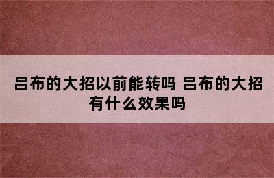 吕布的大招以前能转吗 吕布的大招有什么效果吗